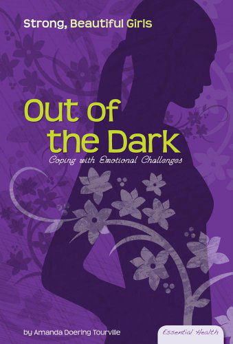 Cover for Amanda Doering Tourville · Out of the Dark: Coping with Emotional Challenges (Essential Health: Strong, Beautiful Girls) (Hardcover Book) (2009)