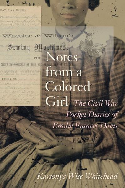 Cover for Karsonya Wise Whitehead · Notes from a Colored Girl: The Civil War Pocket Diaries of Emilie Frances Davis (Hardcover Book) [Annotated edition] (2014)