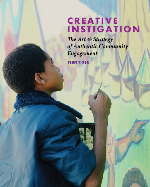 Creative Instigation: The Art & Strategy of Authentic Community Engagement - Fern Tiger - Książki - New Village Press - 9781613322529 - 4 listopada 2024