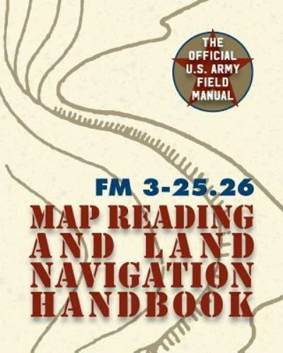 Cover for The United States Army · Army Field Manual FM 3-25.26 (U.S. Army Map Reading and Land Navigation Handbook) (Taschenbuch) (2016)