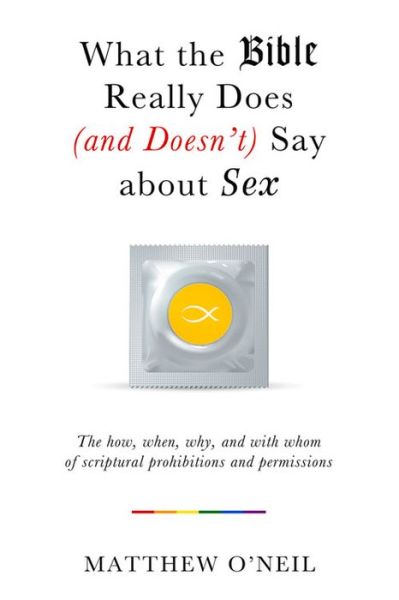 Cover for Matthew O'Neil · What the Bible Really Does (and Doesn't Say) about Sex: The How, When, Why, and With Whom of Scriptural Prohibitions and Permissions (Paperback Book) (2015)