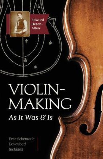 Cover for Edward Heron-Allen · Violin-Making: As It Was and Is: Being a Historical, Theoretical, and Practical Treatise on the Science and Art of Violin-Making for the Use of Violin Makers and Players, Amateur and Professional (Paperback Book) [Reprint edition] (2017)