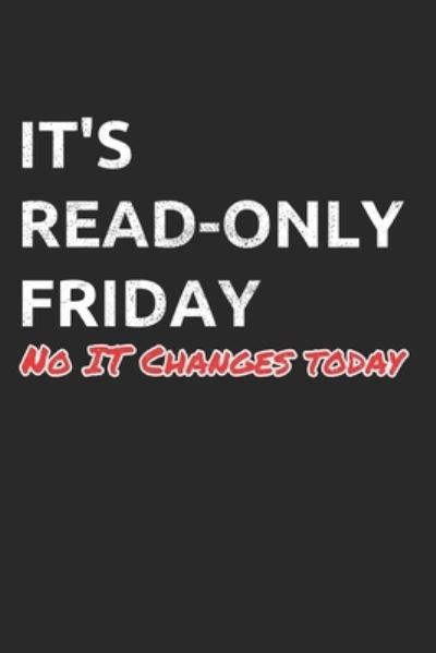 Cover for Sysadmin and Ne Administrators Journals · It's Read-Only Friday No IT Changes Today (Paperback Book) (2019)