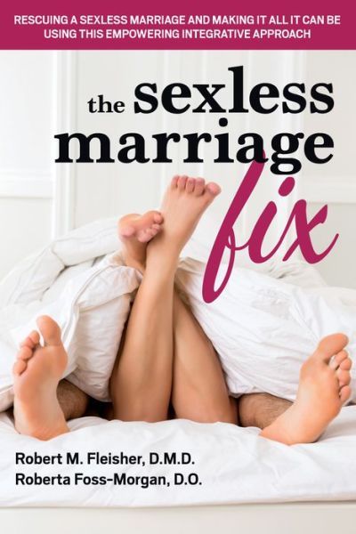 Cover for Fleisher, Robert M, DMD · The Sexless Marriage Fix: Rescuing a Sexless Marriage and Making It All It Can Be Using This Empowering Integrative Approach (Hardcover Book) (2016)