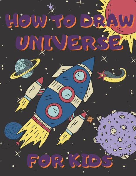 Cover for Drawing for Kids Publish · How To Draw Universe For Kids (Paperback Book) (2019)