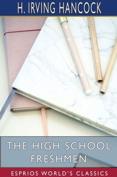 The High School Freshmen (Esprios Classics) - H Irving Hancock - Książki - Blurb - 9781715334529 - 28 sierpnia 2024