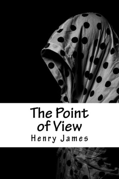 The Point of View - Henry James - Książki - Createspace Independent Publishing Platf - 9781717046529 - 19 kwietnia 2018