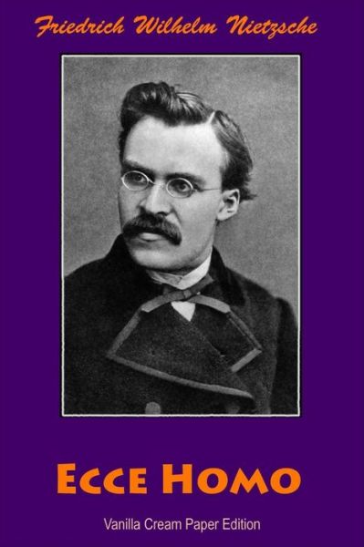 Ecce Homo - Friedrich Wilhelm Nietzsche - Bücher - Createspace Independent Publishing Platf - 9781724356529 - 27. Juli 2018