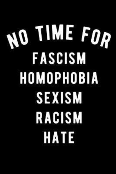 No Time for Fascism Homophobia Sexism Racism Hate - Scott Maxwell - Kirjat - Independently Published - 9781726617529 - maanantai 1. lokakuuta 2018