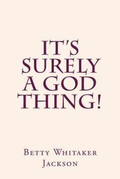 It's Surely a God Thing! - Betty Whitaker Jackson - Książki - Createspace Independent Publishing Platf - 9781729520529 - 18 października 2018