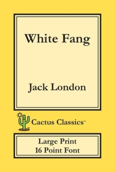 White Fang (Cactus Classics Large Print) - Jack London - Livros - Cactus Classics - 9781773600529 - 29 de outubro de 2019