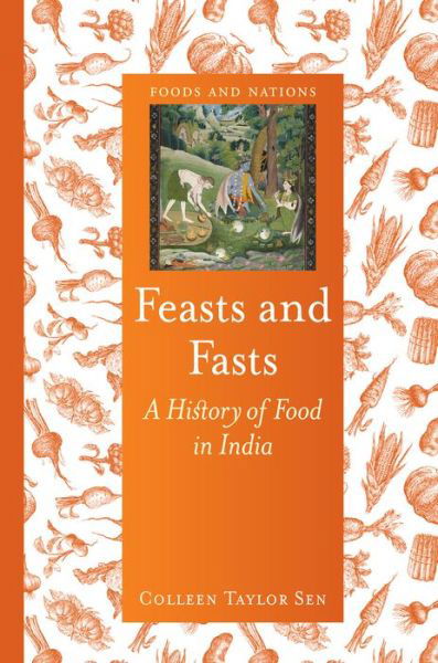 Cover for Colleen Taylor Sen · Feasts and Fasts: A History of Food in India - Foods and Nations (Hardcover Book) (2014)