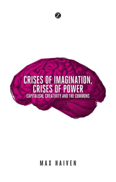 Cover for Max Haiven · Crises of Imagination, Crises of Power: Capitalism, Creativity and the Commons (Paperback Book) (2014)