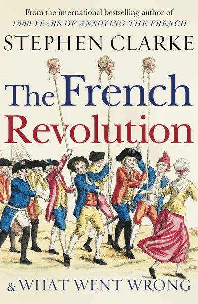 Cover for Stephen Clarke · The French Revolution and What Went Wrong (Paperback Book) (2018)