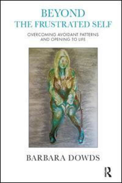 Cover for Barbara Dowds · Beyond the Frustrated Self: Overcoming Avoidant Patterns and Opening to Life (Paperback Book) (2014)