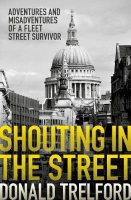 Cover for Donald Trelford · Shouting in the Street: Adventures and Misadventures of a Fleet Street Survivor (Hardcover Book) (2017)