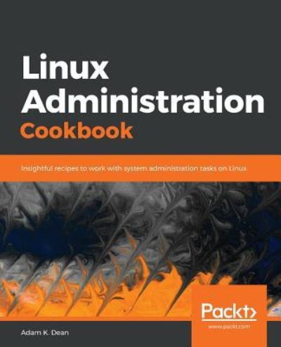 Adam K. Dean · Linux Administration Cookbook: Insightful recipes to work with system administration tasks on Linux (Pocketbok) (2018)