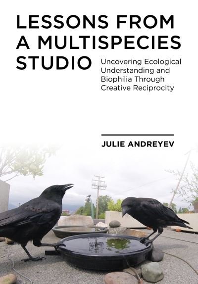 Cover for Andreyev, Julie (Emily Carr University of Art + Design) · Lessons from a Multispecies Studio: Uncovering Ecological Understanding and Biophilia through Creative Reciprocity (Paperback Book) [New edition] (2021)
