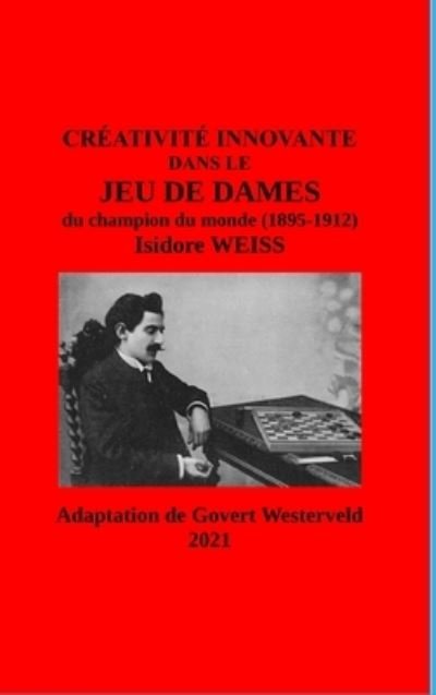 Cover for Govert Westerveld · Créativité innovante dans le Jeu de Dames du champion du monde (1895-1912) Isidore Weiss (Innbunden bok) (2021)