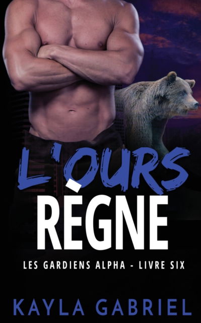 Cover for Kayla Gabriel · L'Ours re&amp;#768; gne - Les Gardiens Alpha (Paperback Book) (2020)