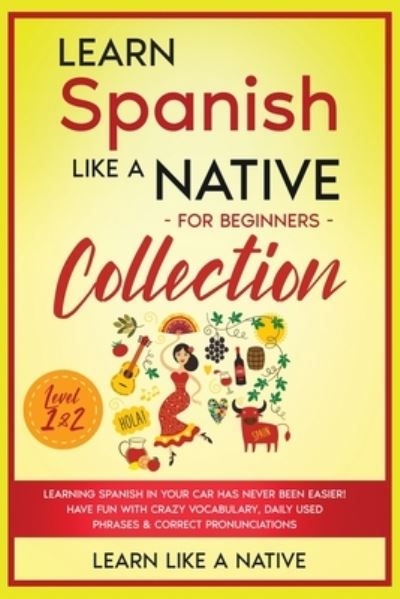 Cover for Learn Like A Native · Learn Spanish Like a Native for Beginners Collection - Level 1 &amp; 2 (Paperback Bog) (2021)