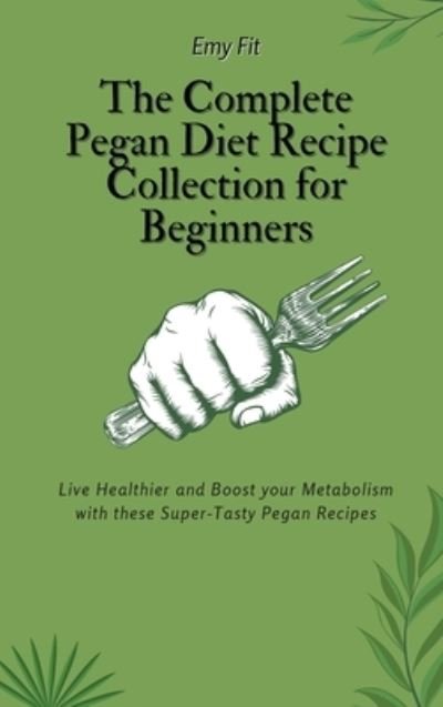 Cover for Emy Fit · The Complete Pegan Diet Recipe Collection for Beginners (Hardcover bog) (2021)