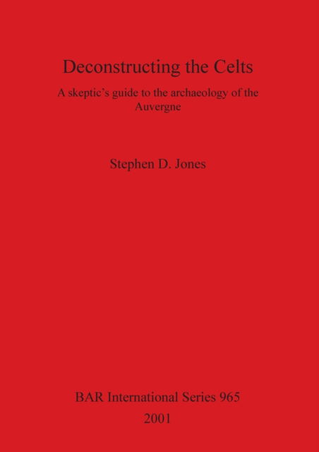 Cover for Stephen D. Jones · Deconstructing the Celts (British Archaeological Reports (BAR) International) (Paperback Book) (2001)