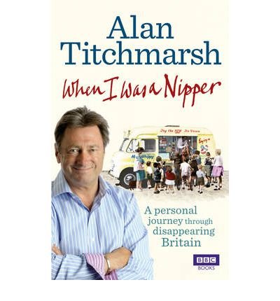 When I Was a Nipper: The Way We Were in Disappearing Britain - Alan Titchmarsh - Books - Ebury Publishing - 9781849901529 - April 14, 2011