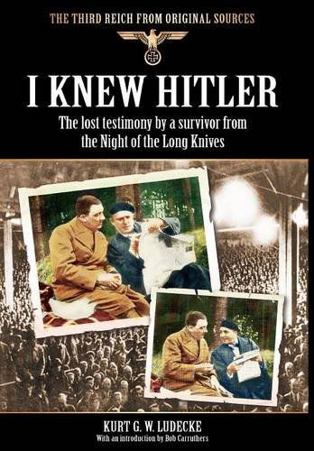 Cover for Kurt G. W. Ludecke · I Knew Hitler: The Lost Testimony by a Survivor from the Night of the Long Knives - Third Reich from Original Sources (Hardcover Book) (2011)