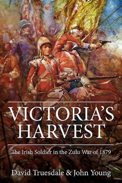 Cover for John Young · Victoria'S Harvest: The Irish Soldier in the Zulu War of 1879 (Hardcover Book) (2016)