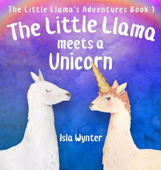 Cover for Isla Wynter · The Little Llama Meets a Unicorn - The Little Llama's Adventures (Hardcover Book) (2019)