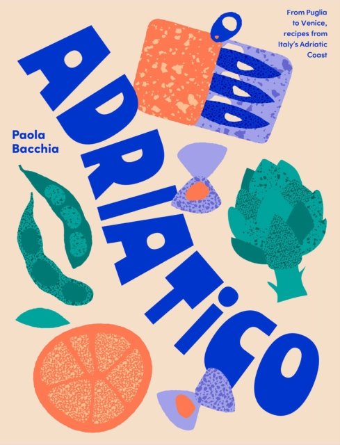 Cover for Paola Bacchia · Adriatico: From Puglia to Venice, Recipes from Italy's Adriatic Coast (Inbunden Bok) (2024)
