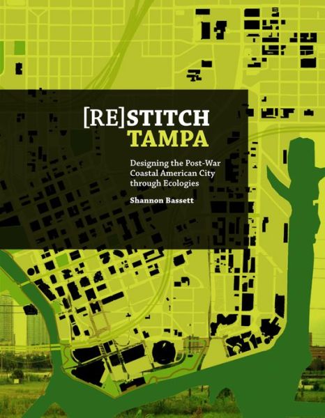 Cover for Shannon Bassett · (Re)Stitch Tampa: Designing the Post War Coastal American City trough Ecologies (Paperback Book) [English edition] (2017)