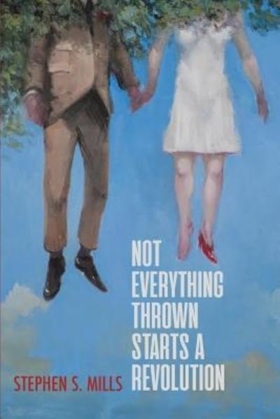 Cover for Stephen S Mills · Not Everything Thrown Starts a Revolution (Paperback Book) (2018)
