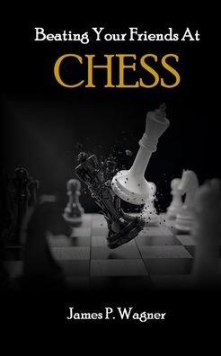 Cover for James P Wagner · Beating Your Friends At Chess (Taschenbuch) (2020)