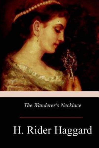 The Wanderer's Necklace - Sir H Rider Haggard - Livros - Createspace Independent Publishing Platf - 9781976139529 - 17 de setembro de 2017