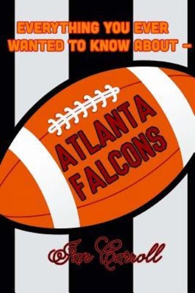 Cover for Ian Carroll · Everything You Ever Wanted to Know About Atlanta Falcons (Paperback Book) (2017)