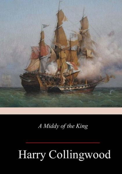 A Middy of the King - Harry Collingwood - Books - Createspace Independent Publishing Platf - 9781985122529 - February 11, 2018