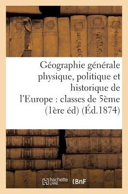 Geographie Generale Physique, Politique Et Historique de l'Europe: Classes de 5eme - Imp de Delval - Bøger - Hachette Livre - BNF - 9782011257529 - 1. juli 2016