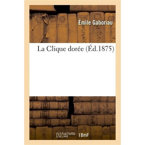 La Clique Doree - Émile Gaboriau - Books - Hachette Livre - BNF - 9782013732529 - December 1, 2016