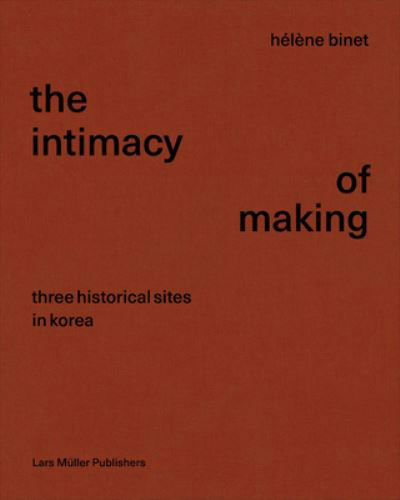 Cover for Helene Binet · Intimacy of Making: Three Historical Sites in Korea (Hardcover Book) (2021)