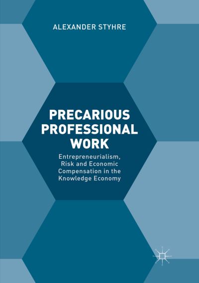 Cover for Alexander Styhre · Precarious Professional Work: Entrepreneurialism, Risk and Economic Compensation in the Knowledge Economy (Paperback Book) [Softcover reprint of the original 1st ed. 2017 edition] (2018)