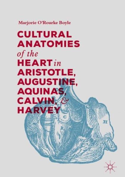 Cultural Anatomies of the Heart in Aristotle, Augustine, Aquinas, Calvin, and Harvey - Marjorie O'Rourke Boyle - Books - Springer International Publishing AG - 9783319936529 - September 24, 2018