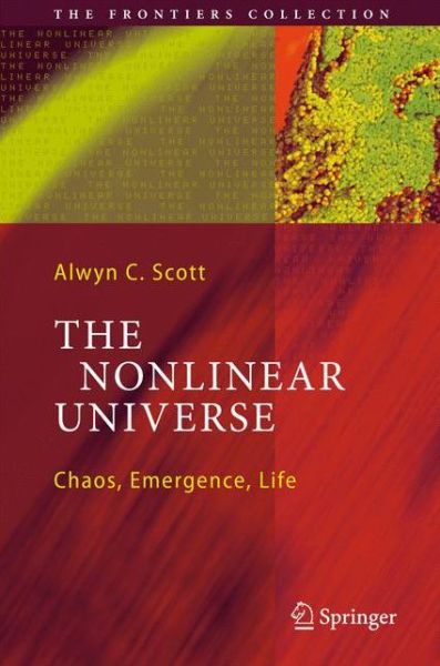 Cover for Alwyn C. Scott · The Nonlinear Universe: Chaos, Emergence, Life - The Frontiers Collection (Hardcover Book) [2007 edition] (2007)