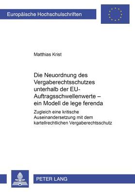 Cover for Matthias Krist · Die Neuordnung Des Vergaberechtsschutzes Unterhalb Der Eu-Auftragsschwellenwerte - Ein Modell de Lege Ferenda: Zugleich: Eine Kritische Auseinandersetzung Mit Dem Kartellrechtlichen Vergaberechtsschutz - Europaeische Hochschulschriften Recht (Paperback Book) [German edition] (2001)