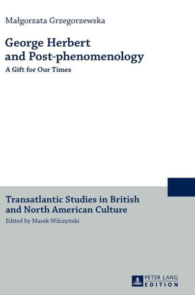 Cover for Malgorzata Grzegorzewska · George Herbert and Post-phenomenology: A Gift for Our Times - Transatlantic Studies in British and North American Culture (Hardcover Book) [New edition] (2016)
