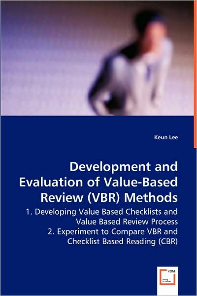 Cover for Keun Lee · Development and Evaluation Ofvalue-based Review (Vbr) Methods: 1. Developing Value Based Checklists and Value Based Review Process2. Experiment to Compare Vbr and Checklist Based Readin (Cbr) (Taschenbuch) (2008)