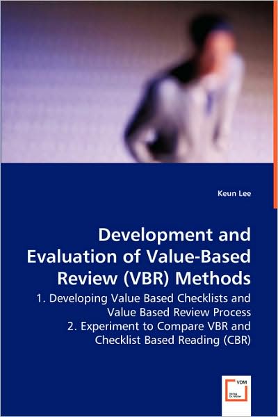 Development and Evaluation Ofvalue-based Review (Vbr) Methods: 1. Developing Value Based Checklists and Value Based Review Process2. Experiment to Compare Vbr and Checklist Based Readin (Cbr) - Keun Lee - Bøker - VDM Verlag - 9783639032529 - 10. juni 2008