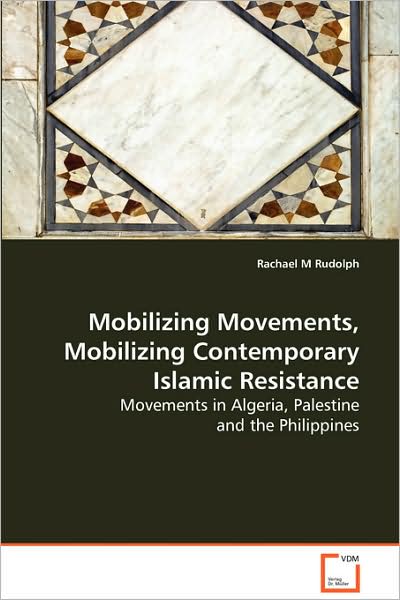 Cover for Rachael M Rudolph · Mobilizing Movements, Mobilizing Contemporary Islamic Resistance: Movements in Algeria, Palestine and the Philippines (Paperback Book) (2008)