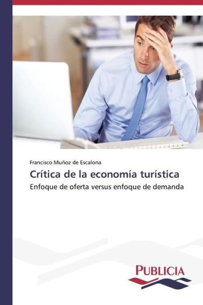 Cover for Francisco Muñoz De Escalona · Crítica De La Economía Turística: Enfoque De Oferta Versus Enfoque De Demanda (Paperback Book) [Spanish edition] (2013)